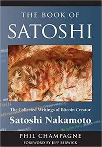 The Book Of Satoshi: The Collected Writings of Bitcoin Creator Satoshi Nakamoto
