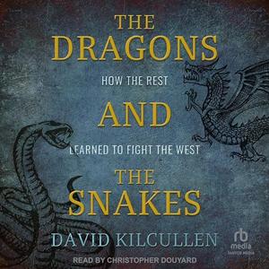 The Dragons and the Snakes: How the Rest Learned to Fight the West [Audiobook]
