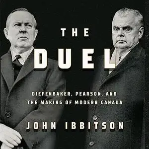 The Duel: Diefenbaker, Pearson and the Making of Modern Canada [Audiobook]