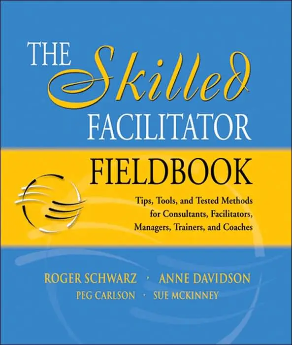 The Skilled Facilitator Fieldbook: Tips, Tools, and Tested Methods