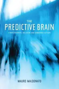 Predictive Brain: Consciousness, Decision & Embodied Action