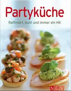 Partyküche: Die besten Rezepte in einem Kochbuch: Raffiniert, bunt und immer ein Hit