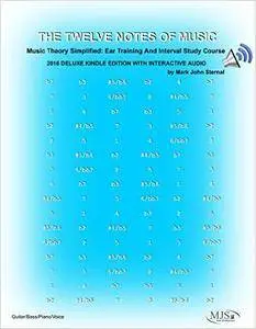 The Twelve Notes Of Music: Theory Simplified: Ear Training and Interval Study Course for Guitar, Bass and Piano