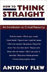 How to Think Straight: An Introduction to Critical Reasoning