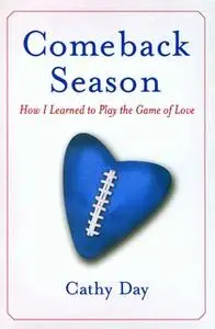 «Comeback Season: How I Learned to Play the Game of Love» by Cathy Day