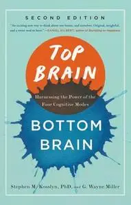 «Top Brain, Bottom Brain: Surprising Insights into How You Think» by G. Wayne Miller,Stephen Kosslyn