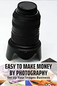 Easy To Make Money By Photography: Set Up Your Images Business