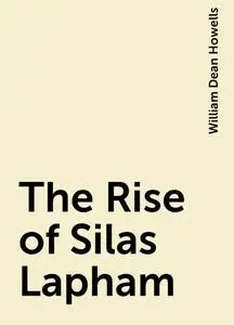 «The Rise of Silas Lapham» by William Dean Howells