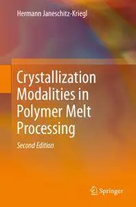 Crystallization Modalities in Polymer Melt Processing, Second Edition (Repost)