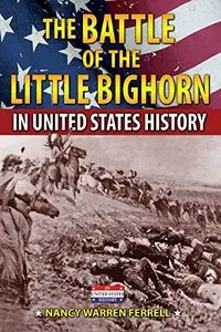 The Battle of the Little Bighorn in United States History by Nancy Warren Ferrell