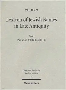 Lexicon of Jewish Names in Late Antiquity, Part 1: Palestine 330 Bce - 200 Ce (Texts and Studies in Ancient Judaism, 91)