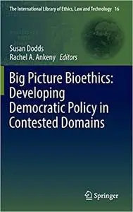 Big Picture Bioethics: Developing Democratic Policy in Contested Domains