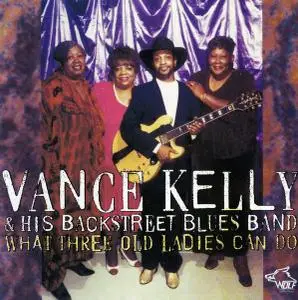 Vance Kelly & His Backstreet Blues Band - What Three Old Ladies Can Do (2000)