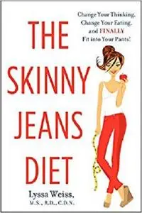 The Skinny Jeans Diet: Change Your Thinking, Change Your Eating, and Finally Fit into Your Pants!