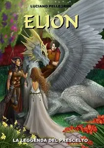 Luciano Pellegrini - La leggenda del prescelto. Elion vol. 1