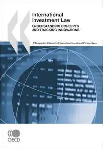 International Investment Law: Understanding Concepts and Tracking Innovations: A Companion Volume to International Investment P