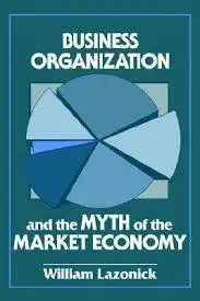 Business Organization and the Myth of the Market Economy