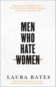 Men Who Hate Women: From incels to pickup artists, the truth about extreme misogyny and how it affects us all