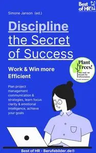 «Discipline – the Secret of Success! Work & Win more Efficient» by Simone Janson