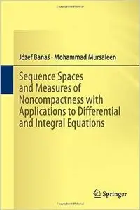 Sequence Spaces and Measures of Noncompactness with Applications to Differential and Integral Equations (repost)