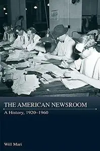 The American Newsroom: A History, 1920-1960