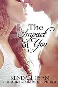 «The Impact of You» by Kendall Ryan