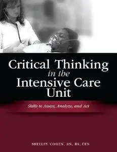 Critical Thinking in the Intensive Care Unit: Skills to Assess, Analyze, and Act (Repost)