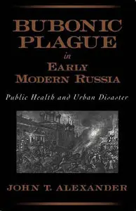 Bubonic Plague in Early Modern Russia: Public Health and Urban Disaster (Repost)