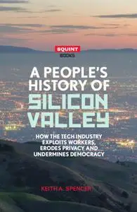 «A People's History of Silicon Valley» by Keith A. Spencer