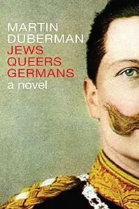 Jews Queers Germans: A Novel/History