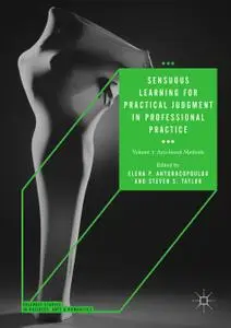 Sensuous Learning for Practical Judgment in Professional Practice: Volume 1: Arts-based Methods