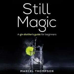 «Still Magic - a gin distiller's guide for beginners» by Marcel Thompson