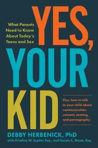 Yes, Your Kid: What Parents Need to Know About Today's Teens and Sex