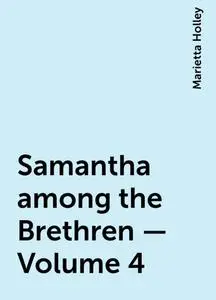 «Samantha among the Brethren — Volume 4» by Marietta Holley