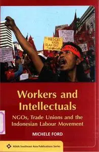 Workers and Intellectuals: NGOs, Trade Unions and the Indonesian Labour Movement