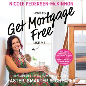 «How To Get Mortgage Free Like Me: Real Aussies reveal how they've done it faster, smarter and cheaper» by Nicole Peders
