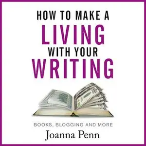 «How To Make A Living With Your Writing – Books, Blogging And More» by Joanna Penn