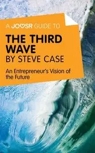 «A Joosr Guide to... The Third Wave by Steve Case» by Joosr