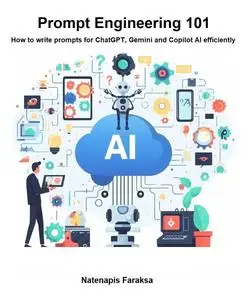 Prompt Engineering 101: This book will teach you how to write prompts for ChatGPT, Gemini, Copilot, and other AI