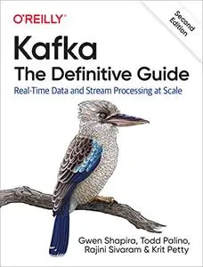 Kafka: The Definitive Guide: Real-Time Data and Stream Processing at Scale, 2nd Edition