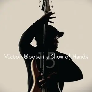 Victor Wooten - A Show Of Hands 15 (1996/2011) [15th Anniversary Remaster] (Official Digital Download)