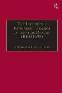 The Life of the Patriarch Tarasios by Ignatios Deacon (BHG1698): Introduction, Edition, Translation and Commentary (Birmingham