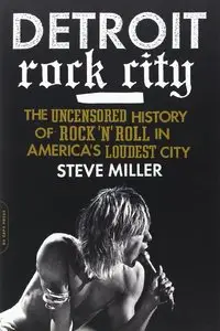 Detroit Rock City: The Uncensored History of Rock 'n' Roll in America's Loudest City