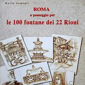 «Roma a passeggio per le 100 Fontane dei 22 Rioni» by Dario Somigli