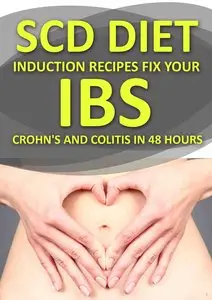 SCD Diet Induction Recipes Fix Your IBS, IBD, Crohn's and Colitis in 48 Hours