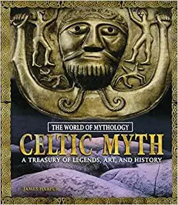 Celtic Myth: A Treasury of Legends, Art, and History: A Treasury of Legends, Art, and History (World of Mythology