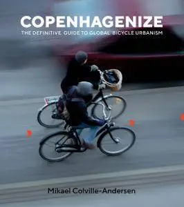 Copenhagenize: The Definitive Guide to Global Bicycle Urbanism