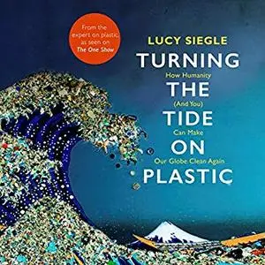 Turning the Tide on Plastic: How Humanity (And You) Can Make Our Globe Clean Again [Audiobook]