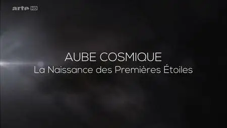 (Arte) Aube cosmique : la naissance des premières étoiles (2016)