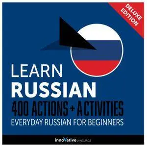 Learn Russian: 400 Actions + Activities Everyday Russian for Beginners (Deluxe Edition) [Audiobook]